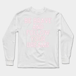 Be brave and follow your dreams - Inspiring and Motivational Quotes Long Sleeve T-Shirt